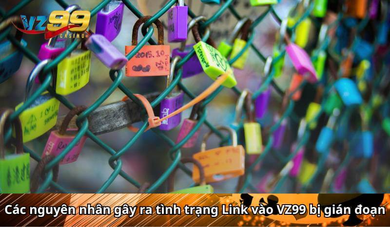 Các nguyên nhân gây ra tình trạng Link vào VZ99 bị gián đoạn