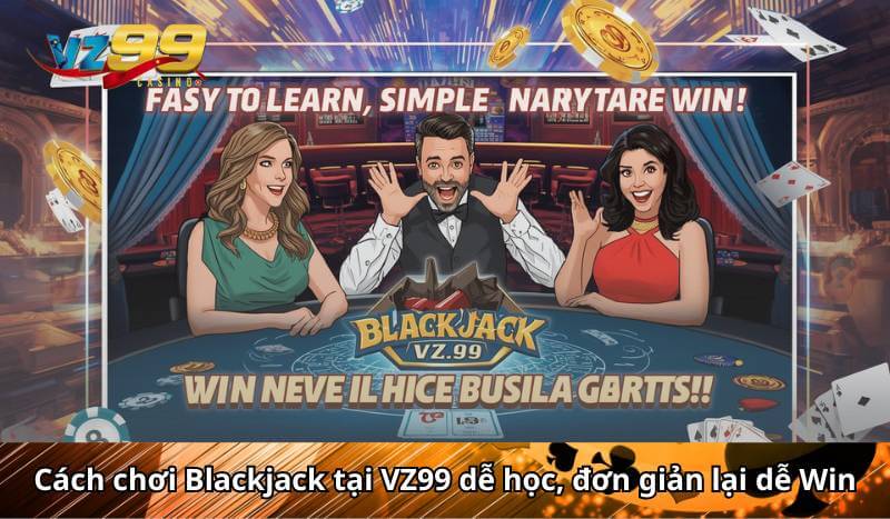 Cách chơi Blackjack tại VZ99 dễ học, đơn giản lại dễ Win