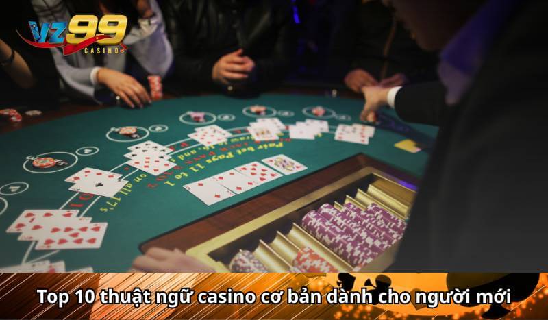 Top 10 thuật ngữ casino cơ bản dành cho người mới